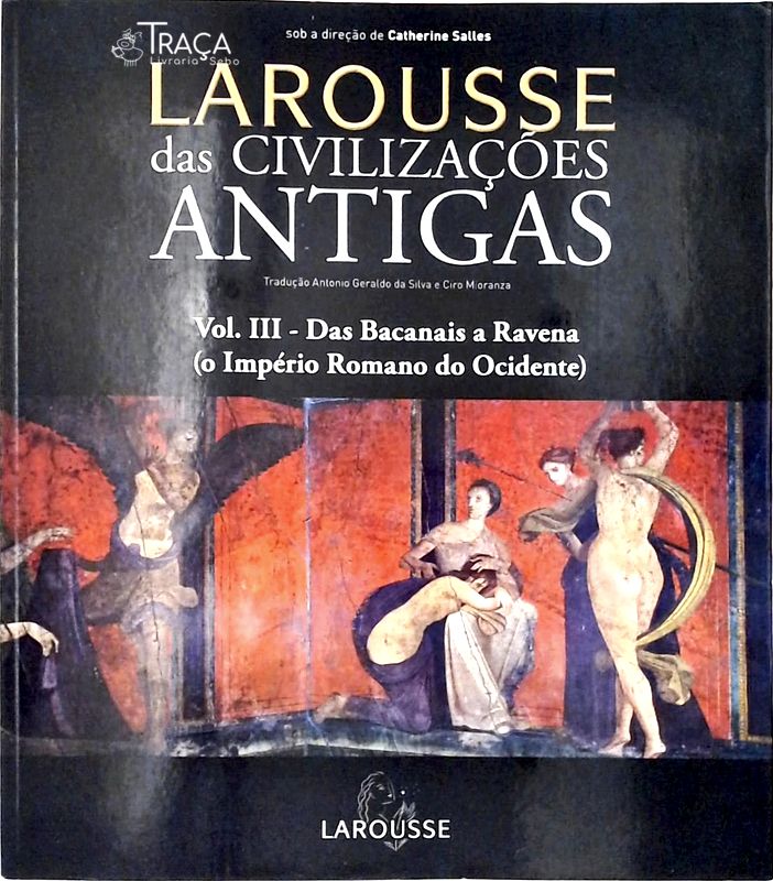 Larousse das Civilizações Antigas Vol. 3 - das Bacanais a Ravena
