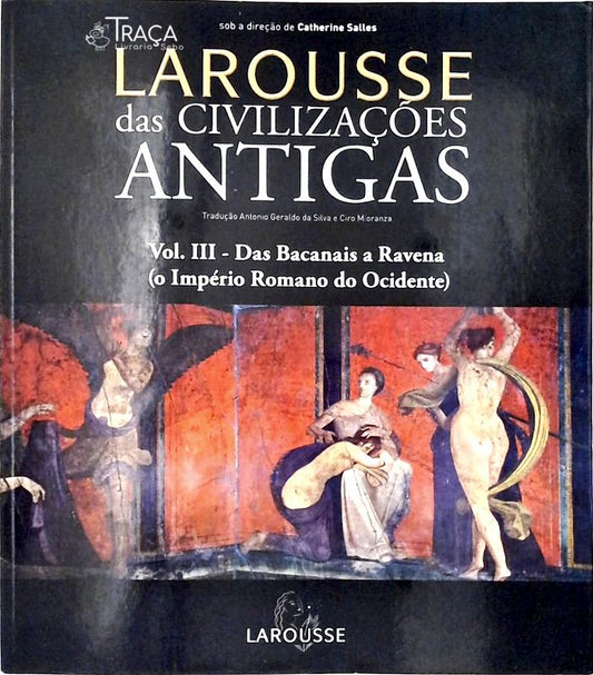 Larousse das Civilizações Antigas Vol. 3 - das Bacanais a Ravena