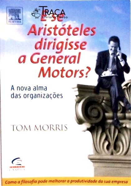 E Se Aristóteles Dirigisse a General Motors ?
