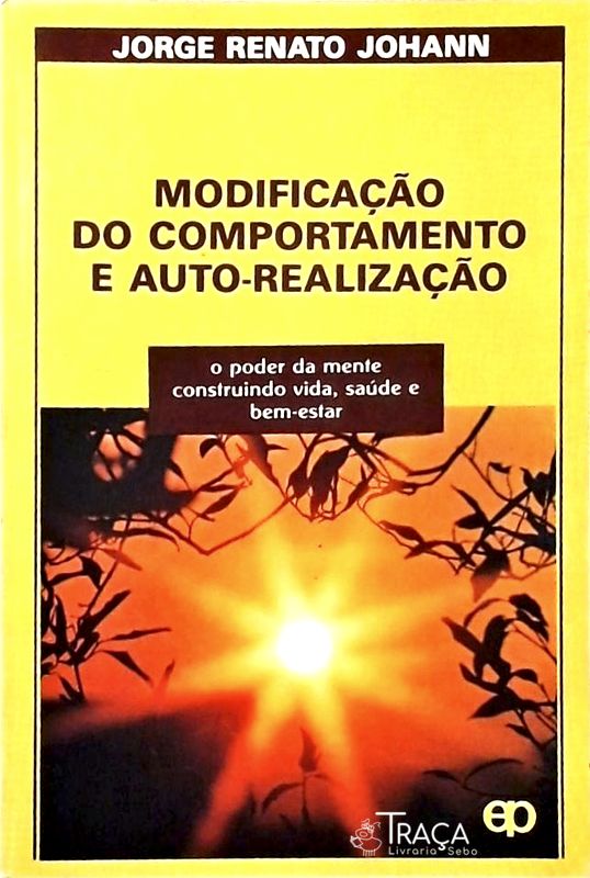 Modificação do Comportamento e Auto-realização - o Poder da Mente Construindo Vida, Saúde e Bem-esta