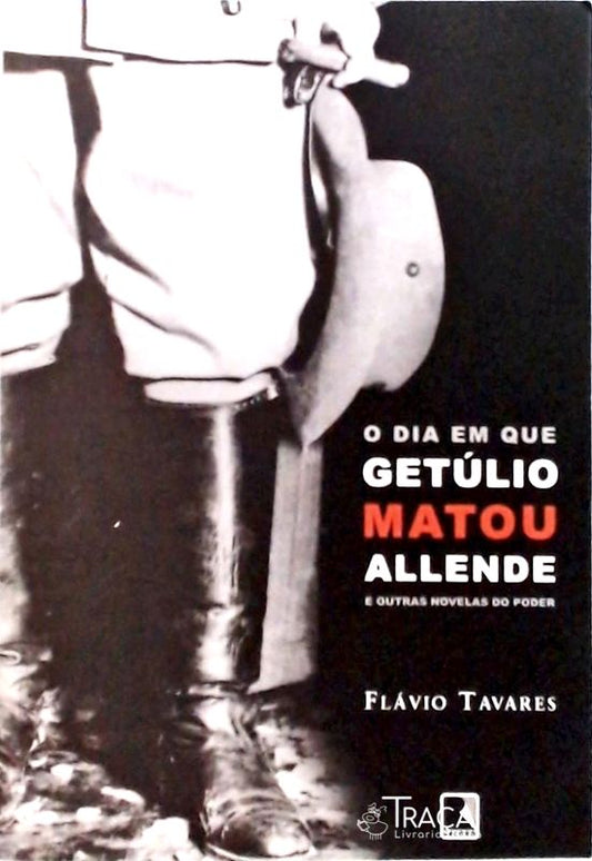 O Dia em Que Getúlio Matou Allende