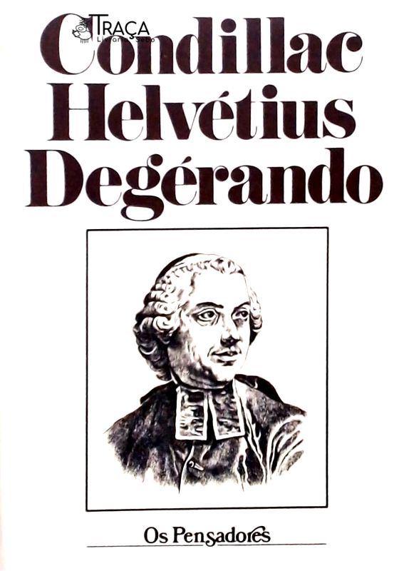 Os Pensadores - Condillac - Hervétius - Degérando