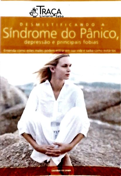 Desmistificando A Síndrome Do Pânico, Depressão E Principais Fobias