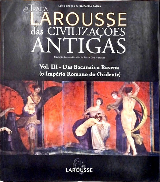 Larousse das Civilizações Antigas Vol. 3 - das Bacanais a Ravena