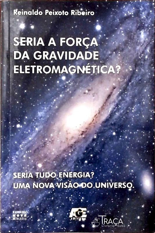 Seria a Força da Gravidade Eletromagnética?