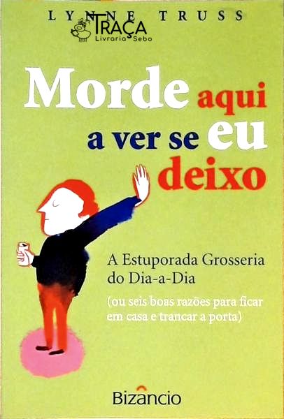 Morde Aqui a Ver Se Eu Deixo - a Estuporada Grosseira do Dia-a-dia