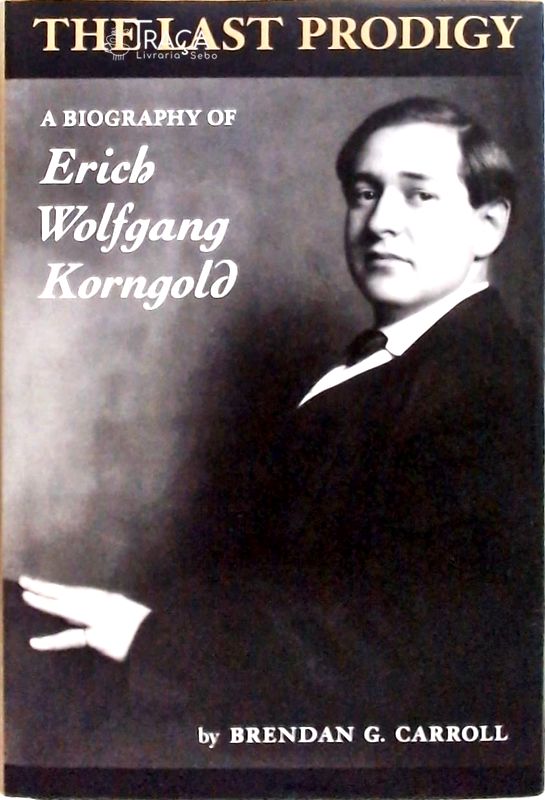 The Last Prodigy - a Biography Of Erich Wolfgang Korngold