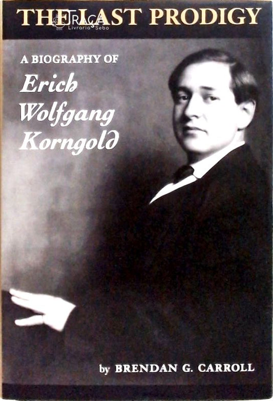 The Last Prodigy - a Biography Of Erich Wolfgang Korngold