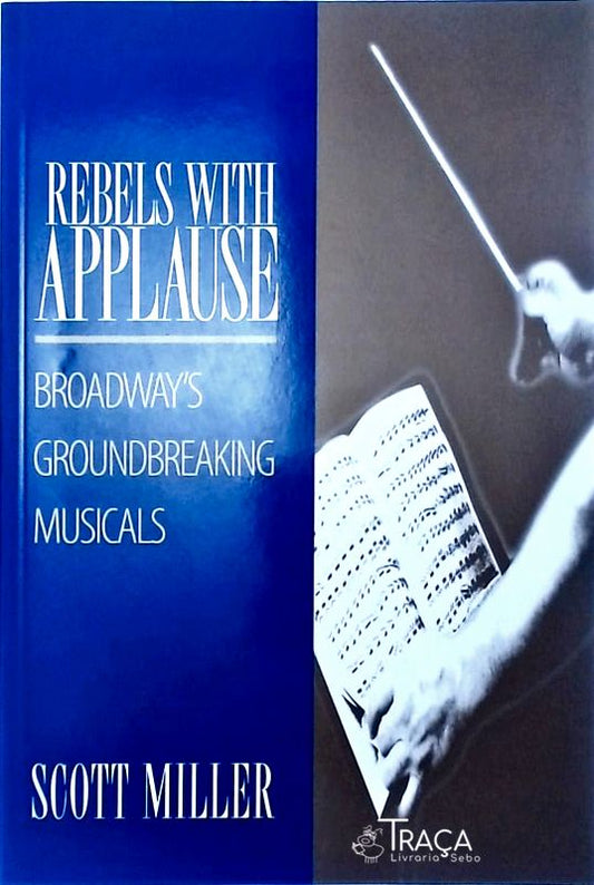 Rebels With Applause: Broadways Groundbreaking Musicals