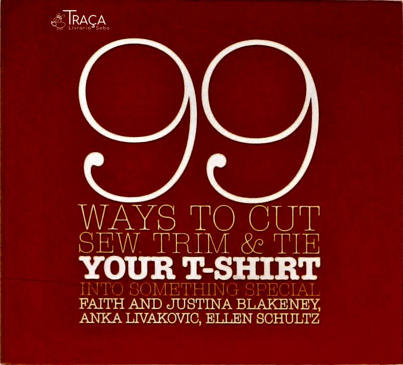 99 Ways To Cut, Sew, Trim, And Tie Your T-shirt Into Something Special
