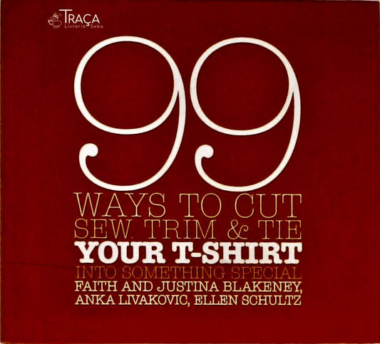 99 Ways To Cut, Sew, Trim, And Tie Your T-shirt Into Something Special