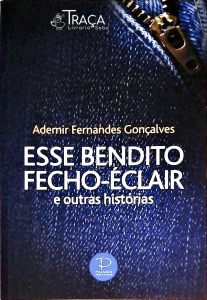 Esse Bendito Fecho-éclair e Outras Histórias