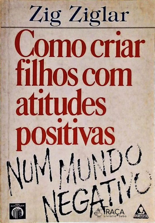 Como Criar Filhos com Atitudes Positivas Num Mundo Negativo