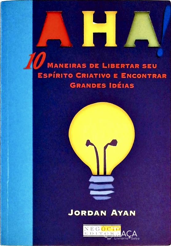 Aha! 10 Maneiras de Libertar Seu Espírito Criativo e Encontrar Grandes Idéias