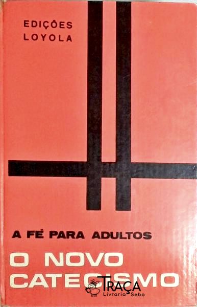 Fé para Adultos - o Novo Catecismo