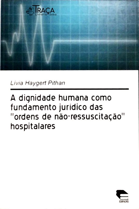 A Dignidade Humana Como Fundamento Jurídico das Ordens de Não-ressuscitação Hospitalares