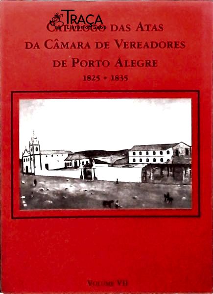 Catálogo das Atas da Câmara de Vereadores de Porto Alegre 1825 - 1835
