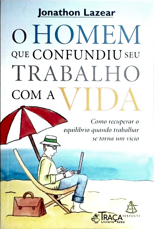 O Homem Que Confundiu Seu Trabalho com a Vida