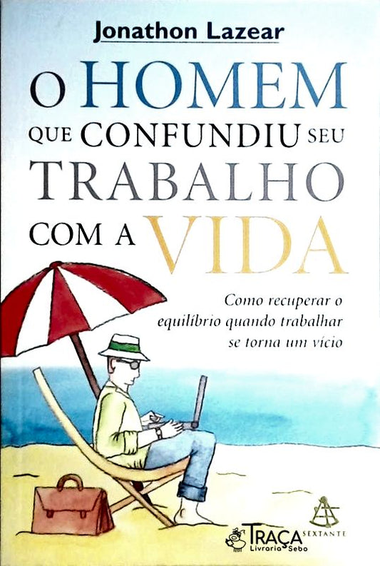 O Homem Que Confundiu Seu Trabalho com a Vida