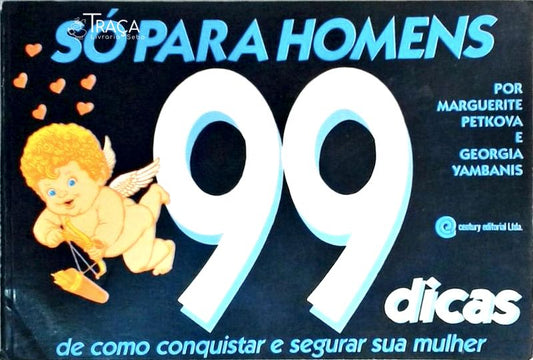 Só para Homens - 99 Dicas de Como Conquistar e Segurar Sua Mulher