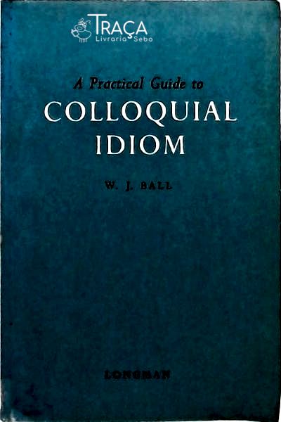 A Practical Guide To Colloquial Idiom