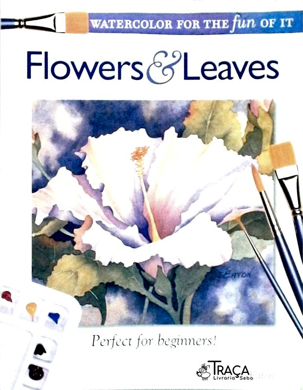Watercolor For The Fun Of It - Flowers And Leaves