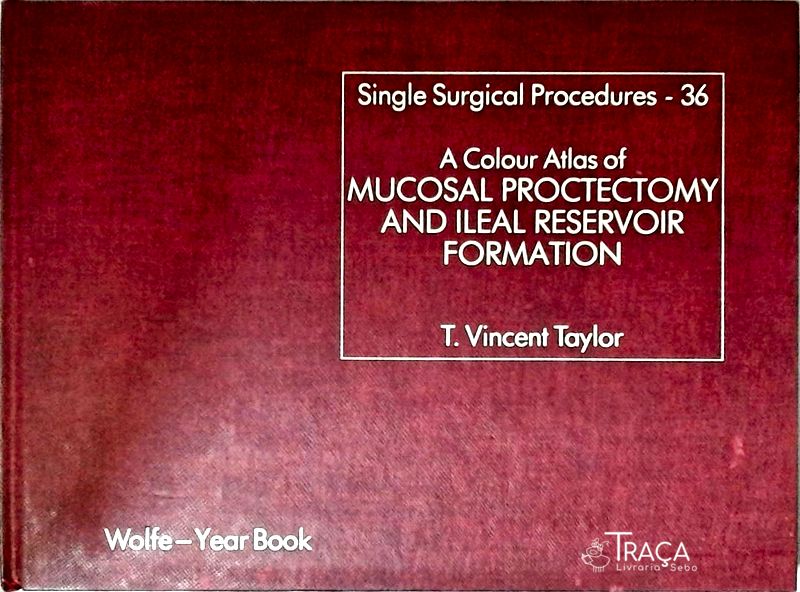 Colour Atlas Of Mucosal Proctectomy And Ileal Reservoir Formation