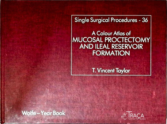 Colour Atlas Of Mucosal Proctectomy And Ileal Reservoir Formation