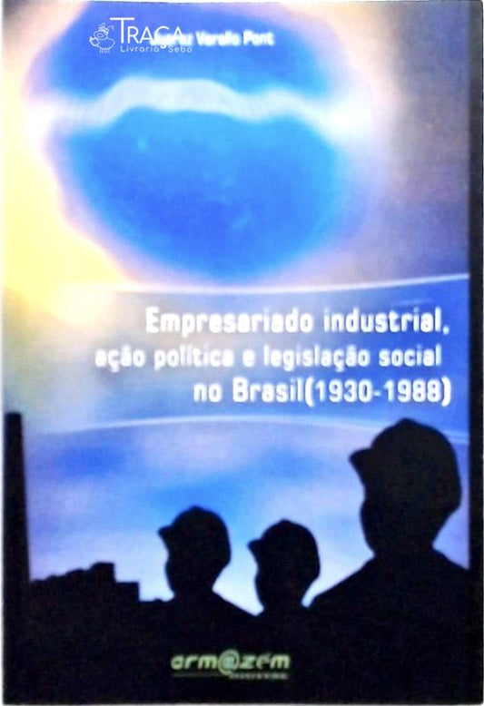 Empresariado Industrial, Ação Política e Legislação Social No Brasil - 1930 - 1988