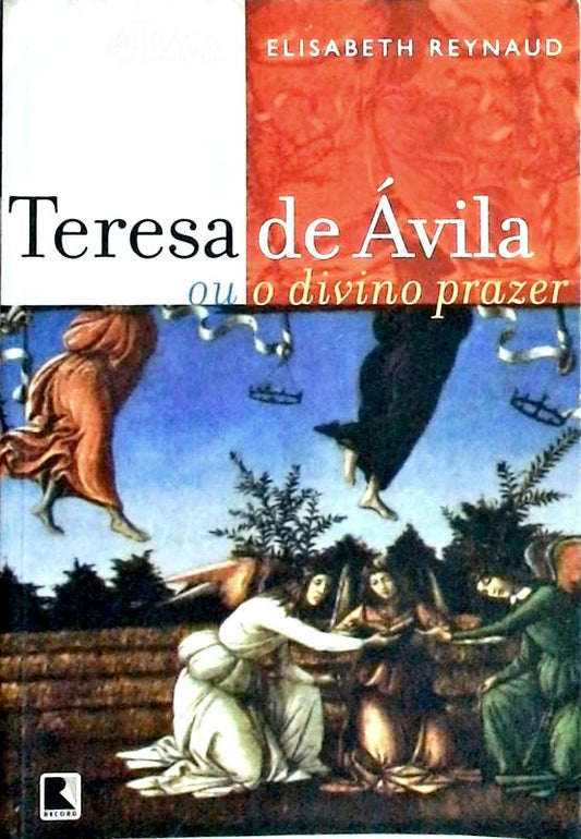 Teresa de Ávila Ou o Divino Prazer
