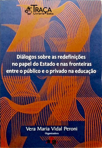 Diálogos Sobre as Redefinições No Papel do Estado e Nas Fronteiras Entre o Público e o Privado Na Ed