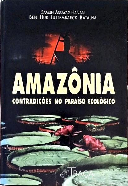 Amazônia - Contradições No Paraíso Ecológico
