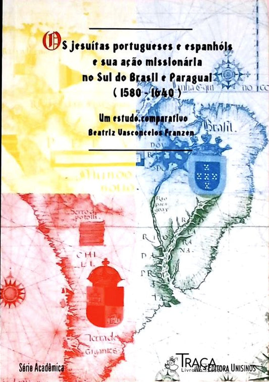Os Jesuítas Portugueses e Espanhóis e Sua Ação Missionária No Sul do Brasil e Paraguai
