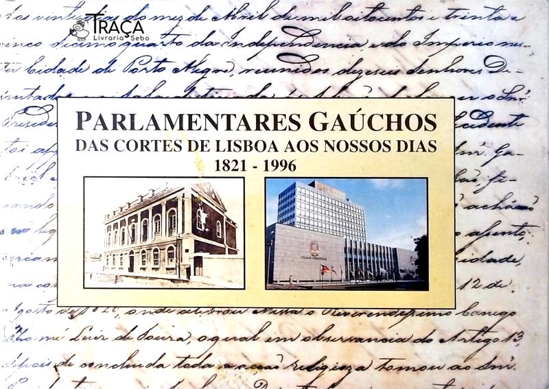 Parlamentares Gaúchos das Cortes de Lisboa Aos Nossos Dias 1821 - 1996