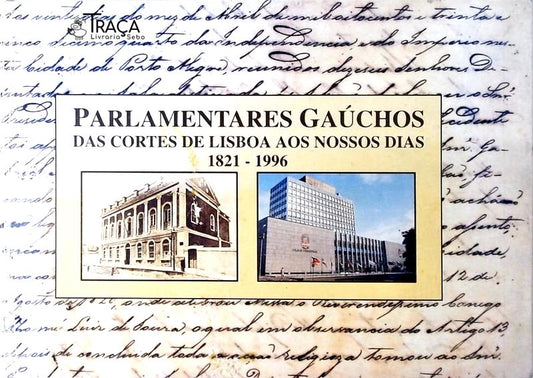 Parlamentares Gaúchos das Cortes de Lisboa Aos Nossos Dias 1821 - 1996