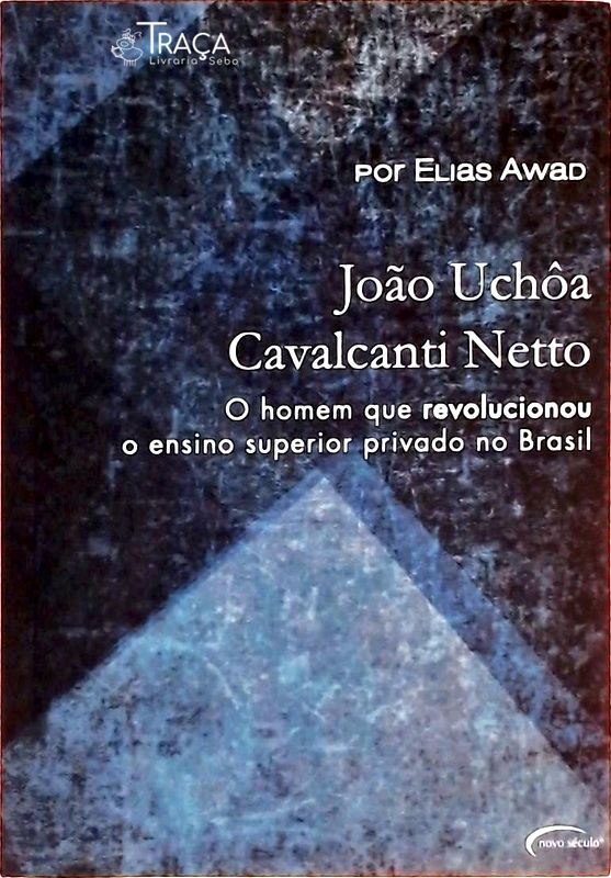 Joao Uchoa Cavalcanti Netto - o Homem Que Revolucionou o Ensino Superior Privado No Brasil