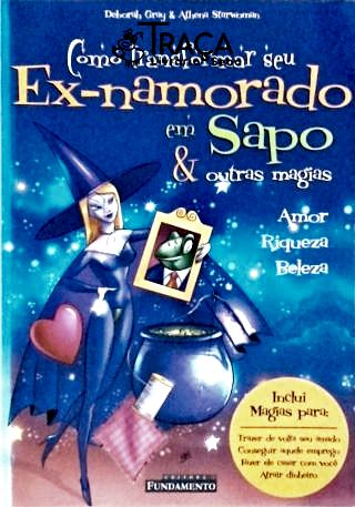 Como Transformar Seu Ex-namorado em Sapo e Outras Magias
