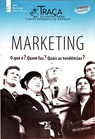 Marketing - o Que É? Quem Faz? Quais as Tendências?
