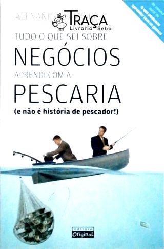 Tudo Que Sei Sobre Negócios Aprendi com a Pescaria