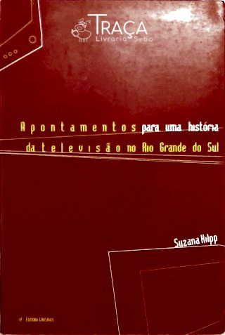 Apontamentos para Uma História da Televisão No Rio Grande do Sul
