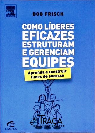 Como Líderes Eficazes Estruturam e Gerenciam Equipes