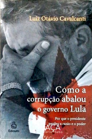 Como a Corrupção Abalou o Governo Lula