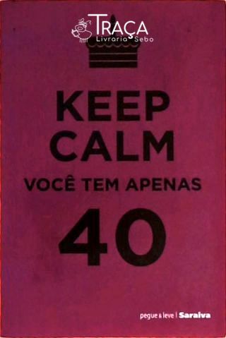 Keep Calm, Você Tem Apenas 40