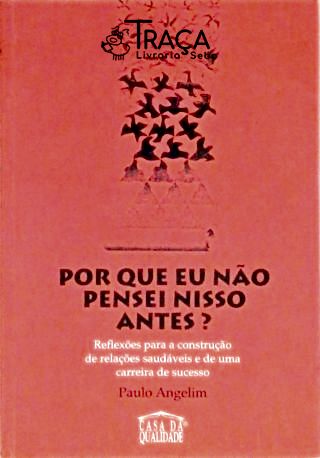 Por Que Eu Não Pensei Nisso Antes ?