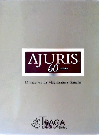 Ajuris 60 Anos - o Fazer-se da Magistratura Gaúcha