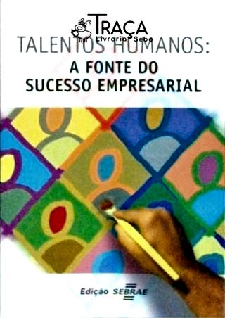 Talentos Humanos - a Fonte do Sucesso Empresarial