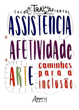 Assistência + Afetividade + Arte - Caminhos para a Inclusão
