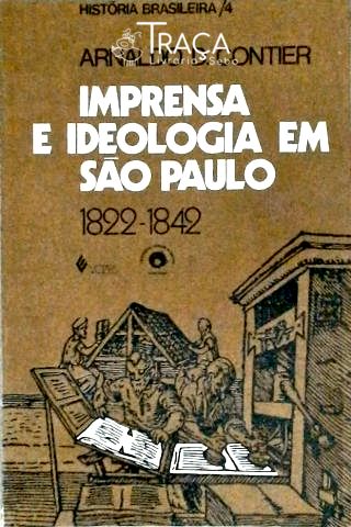 Imprensa e Ideologia em São Paulo 1822-1842