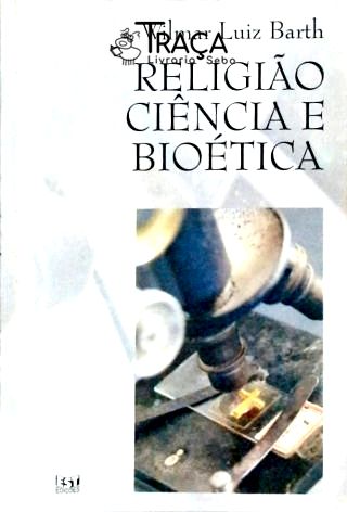 Religião Ciência e Bioética