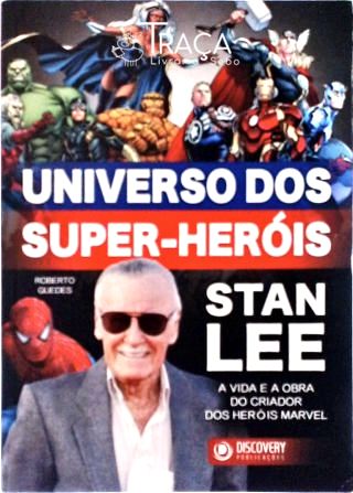 Universo dos Super-heróis - a Vida e a Obra do Criador dos Heróis Marvel